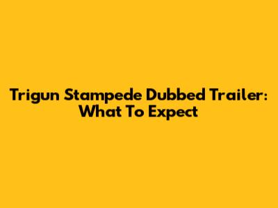 Trigun Stampede Dubbed Trailer: What To Expect