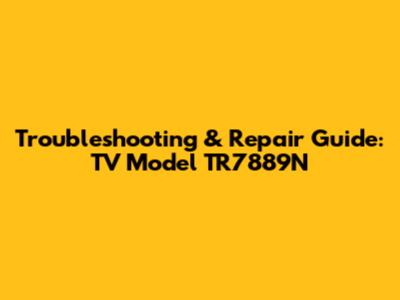 Troubleshooting & Repair Guide: TV Model TR7889N