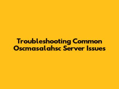 Troubleshooting Common Oscmasalahsc Server Issues