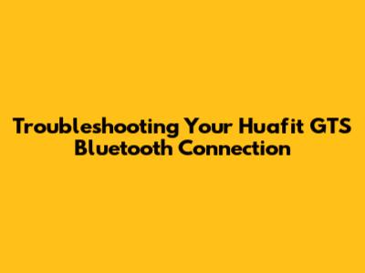 Troubleshooting Your Huafit GTS Bluetooth Connection