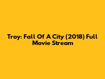 Troy: Fall Of A City (2018) Full Movie Stream