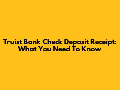 Truist Bank Check Deposit Receipt: What You Need To Know