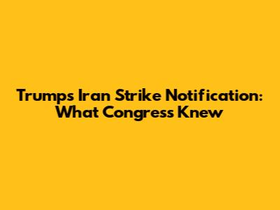 Trump's Iran Strike Notification: What Congress Knew
