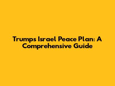 Trump's Israel Peace Plan: A Comprehensive Guide