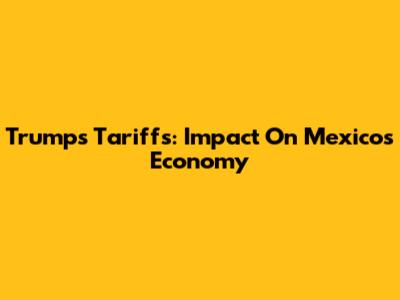Trump's Tariffs: Impact On Mexico's Economy