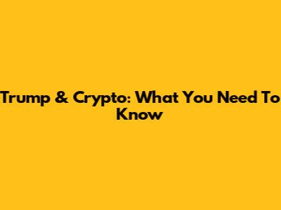 Trump & Crypto: What You Need To Know