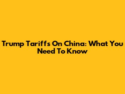 Trump Tariffs On China: What You Need To Know