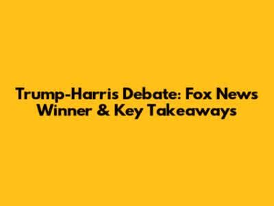 Trump-Harris Debate: Fox News Winner & Key Takeaways