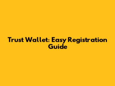 Trust Wallet: Easy Registration Guide
