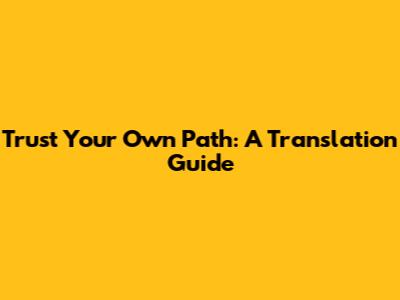 Trust Your Own Path: A Translation Guide