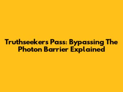 Truthseeker's Pass: Bypassing The Photon Barrier Explained