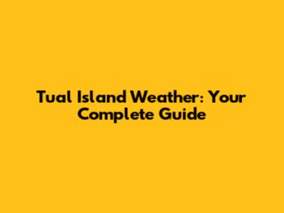 Tual Island Weather: Your Complete Guide