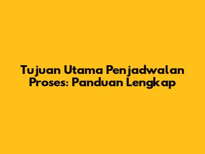 Tujuan Utama Penjadwalan Proses: Panduan Lengkap