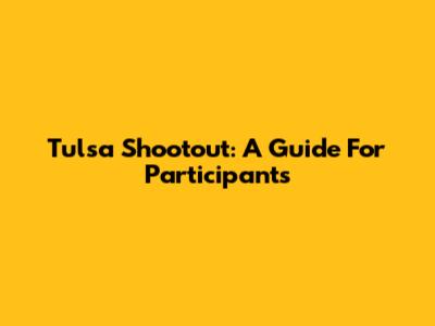 Tulsa Shootout: A Guide For Participants