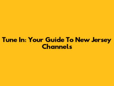 Tune In: Your Guide To New Jersey Channels