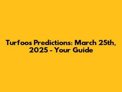 Turfoo's Predictions: March 25th, 2025 - Your Guide