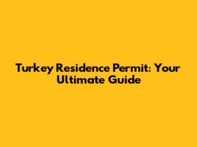 Turkey Residence Permit: Your Ultimate Guide
