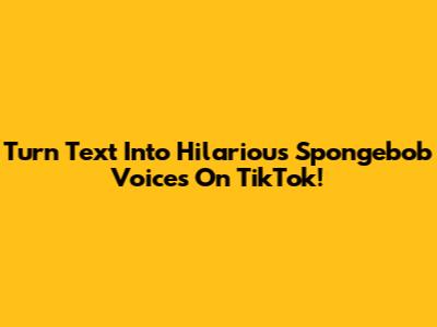 Turn Text Into Hilarious Spongebob Voices On TikTok!