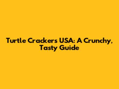 Turtle Crackers USA: A Crunchy, Tasty Guide
