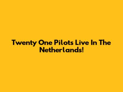 Twenty One Pilots Live In The Netherlands!