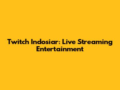 Twitch Indosiar: Live Streaming Entertainment