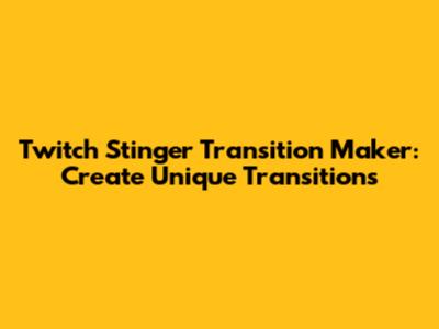 Twitch Stinger Transition Maker: Create Unique Transitions