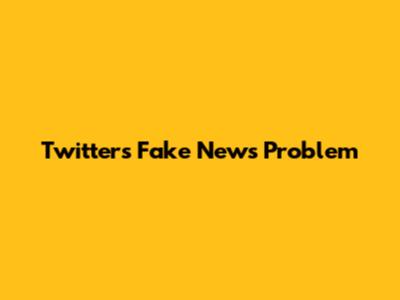 Twitter's Fake News Problem