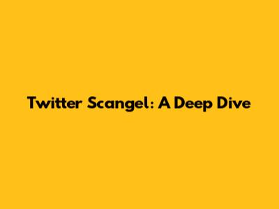 Twitter Scangel: A Deep Dive