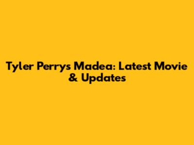 Tyler Perry's Madea: Latest Movie & Updates