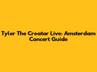 Tyler The Creator Live: Amsterdam Concert Guide
