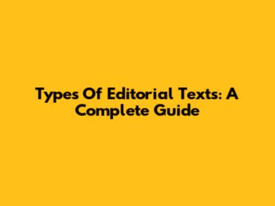 Types Of Editorial Texts: A Complete Guide