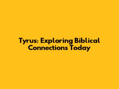 Tyrus: Exploring Biblical Connections Today