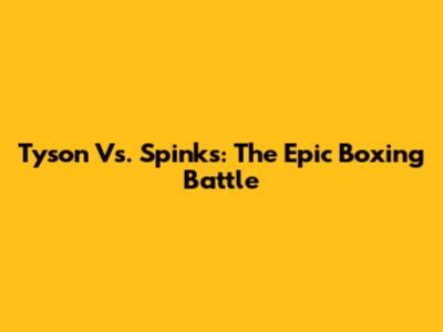 Tyson Vs. Spinks: The Epic Boxing Battle