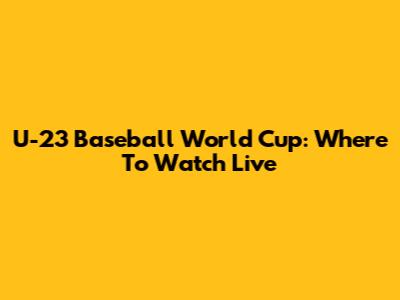 U-23 Baseball World Cup: Where To Watch Live