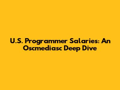 U.S. Programmer Salaries: An Oscmediasc Deep Dive