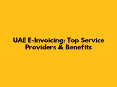 UAE E-Invoicing: Top Service Providers & Benefits