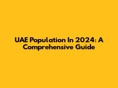 UAE Population In 2024: A Comprehensive Guide