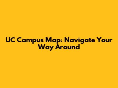 UC Campus Map: Navigate Your Way Around