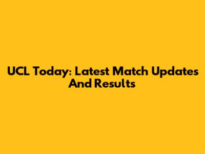 UCL Today: Latest Match Updates And Results