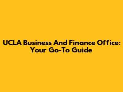 UCLA Business And Finance Office: Your Go-To Guide