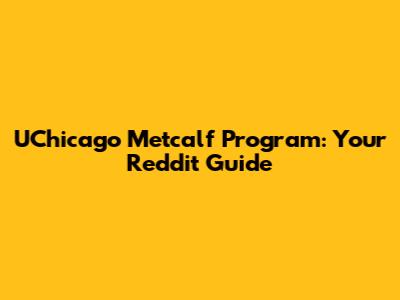 UChicago Metcalf Program: Your Reddit Guide