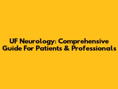 UF Neurology: Comprehensive Guide For Patients & Professionals