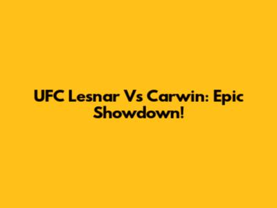 UFC Lesnar Vs Carwin: Epic Showdown!