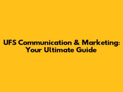 UFS Communication & Marketing: Your Ultimate Guide