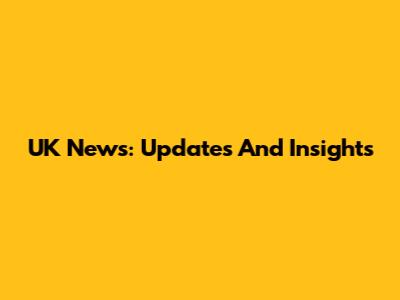 UK News: Updates And Insights