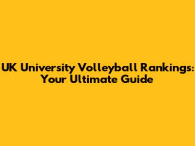 UK University Volleyball Rankings: Your Ultimate Guide