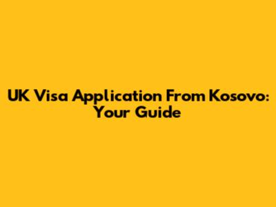 UK Visa Application From Kosovo: Your Guide
