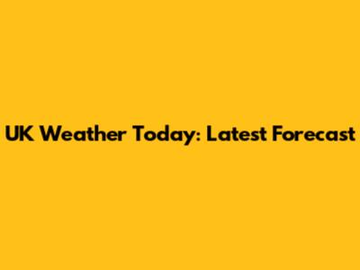 UK Weather Today: Latest Forecast