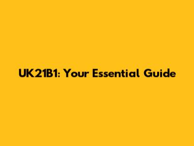 UK21B1: Your Essential Guide