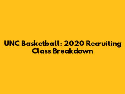 UNC Basketball: 2020 Recruiting Class Breakdown